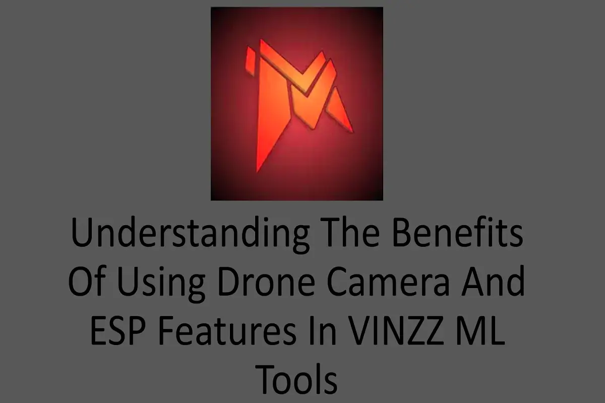 Understanding the Benefits of Using Drone Camera and ESP Features in VINZZ ML Tools